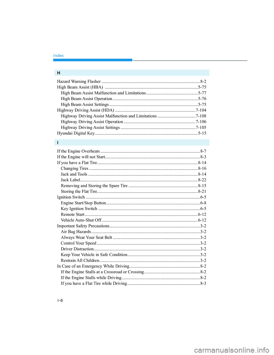 HYUNDAI SANTA CRUZ 2023  Owners Manual Index
I-6
H
Hazard Warning Flasher ........................................................................................ 8-2
High Beam Assist (HBA)  ................................................
