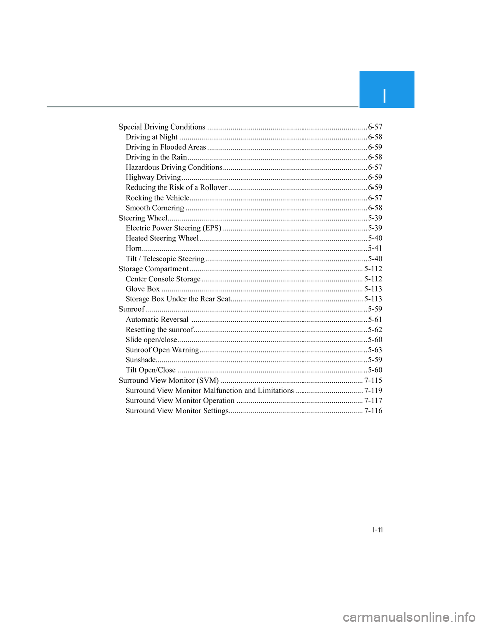HYUNDAI SANTA CRUZ 2023  Owners Manual I
I-11
Special Driving Conditions ................................................................................. 6-57
Driving at Night ..............................................................