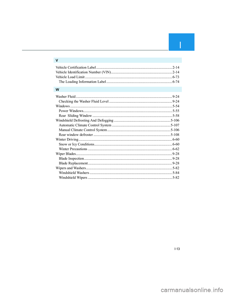 HYUNDAI SANTA CRUZ 2023  Owners Manual I
I-13
V
Vehicle Certification Label .................................................................................. 2-14
Vehicle Identification Number (VIN) .......................................