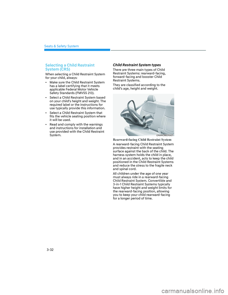 HYUNDAI SANTA CRUZ 2023  Owners Manual Seats & Safety System
3-32
Selecting a Child Restraint 
System (CRS)
When selecting a Child Restraint System 
for your child, always:
•  Make sure the Child Restraint System 
has a label certifying 
