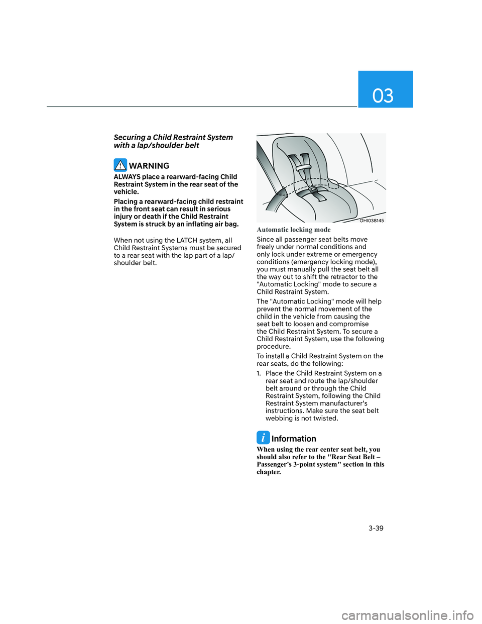 HYUNDAI SANTA CRUZ 2023  Owners Manual 03
3-39
Securing a Child Restraint System 
with a lap/shoulder belt
 WARNING
ALWAYS place a rearward-facing Child 
Restraint System in the rear seat of the 
vehicle.
Placing a rearward-facing child re