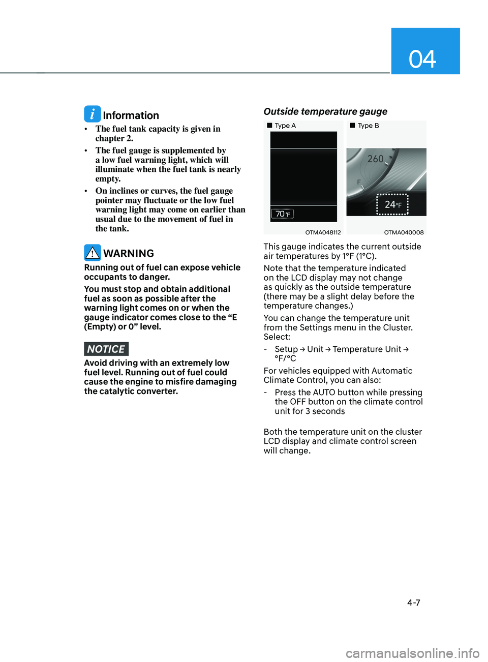 HYUNDAI SANTA FE CALLIGRAPHY 2021  Owners Manual 04
4 -7
 Information
•	The fuel tank capacity is given in 
chapter 2.
•	 The fuel gauge is supplemented by 
a low fuel warning light, which will 
illuminate when the fuel tank is nearly 
empty.
