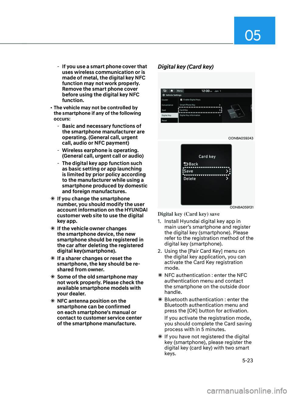 HYUNDAI SANTA FE CALLIGRAPHY 2021 Owners Manual 05
5-23
-If you use a smart phone cover that
uses wir
eless communication or is
made of metal, the digital key NFC
function may not work properly.
Remove the smart phone cover
before using the d HYUNDAI SANTA FE CALLIGRAPHY 2021 Owners Manual 05
5-23
-If you use a smart phone cover that
uses wir
eless communication or is
made of metal, the digital key NFC
function may not work properly.
Remove the smart phone cover
before using the d
