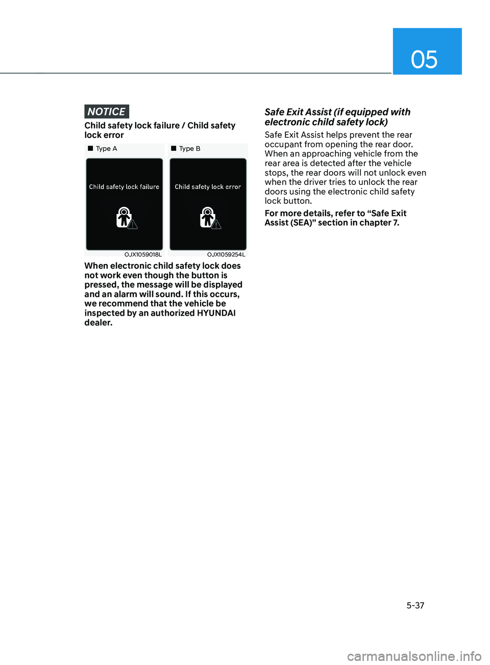 HYUNDAI SANTA FE CALLIGRAPHY 2021  Owners Manual 05
5-37
NOTICE
Child safety lock failure / Child safety 
lock error
„„Type A„„Type B
OJX1059018LOJX1059254L
When electronic child safety lock does 
not work even though the button 