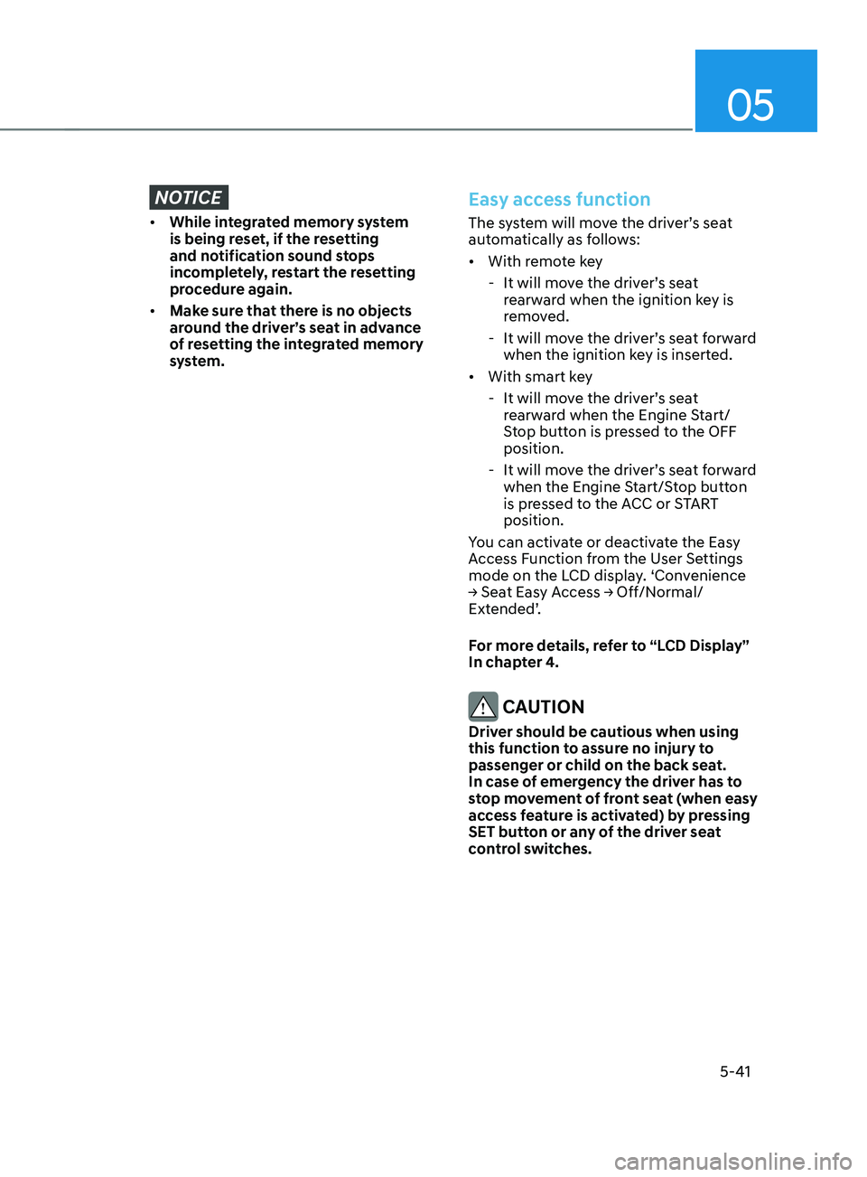HYUNDAI SANTA FE CALLIGRAPHY 2021  Owners Manual 05
5-41
NOTICE
•	While integrated memory system 
is being reset, if the resetting 
and notification sound stops 
incompletely, restart the resetting 
procedure again.
•	 Make sure that there is no
