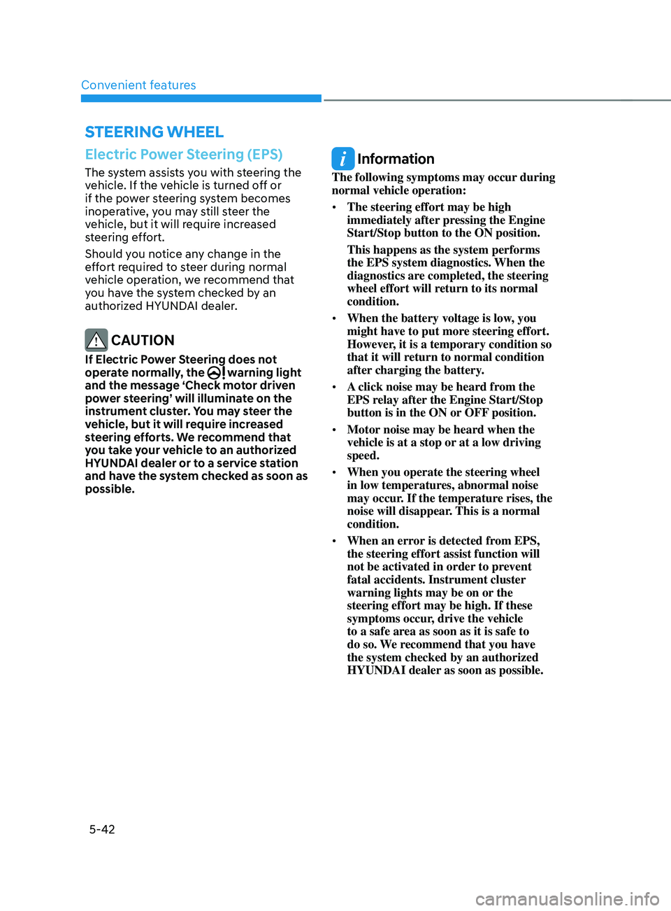 HYUNDAI SANTA FE CALLIGRAPHY 2021  Owners Manual Convenient features
5-42
Electric Power Steering (EPS)
The system assists you with steering the 
vehicle. If the vehicle is turned off or 
if the power steering system becomes 
inoperative, you may st
