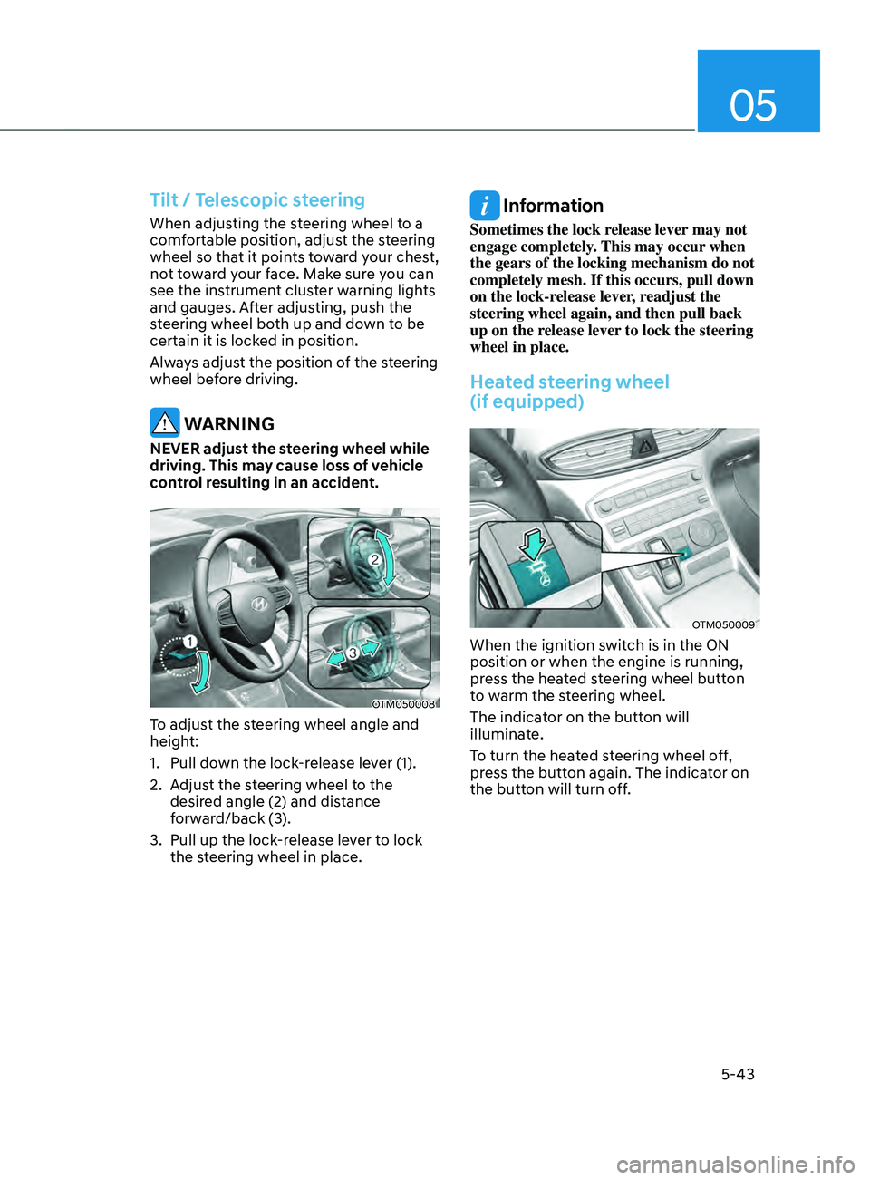 HYUNDAI SANTA FE CALLIGRAPHY 2021  Owners Manual 05
5-43
Tilt / Telescopic steering
When adjusting the steering wheel to a 
comfortable position, adjust the steering 
wheel so that it points toward your chest, 
not toward your face. Make sure you ca