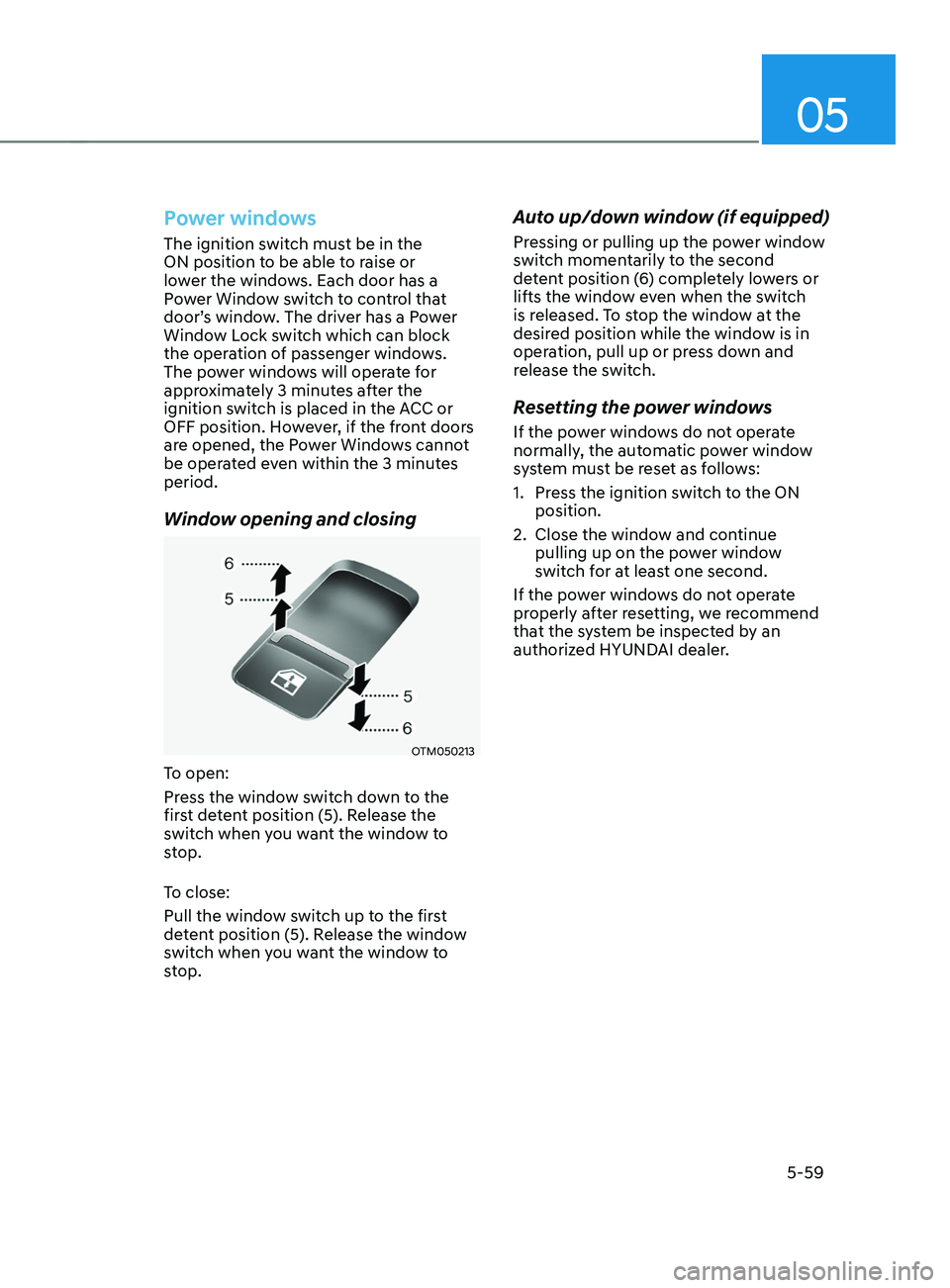 HYUNDAI SANTA FE CALLIGRAPHY 2021  Owners Manual 05
5-59
Power windows
The ignition switch must be in the 
ON position to be able to raise or 
lower the windows. Each door has a 
Power Window switch to control that 
door’s window. The driver has a