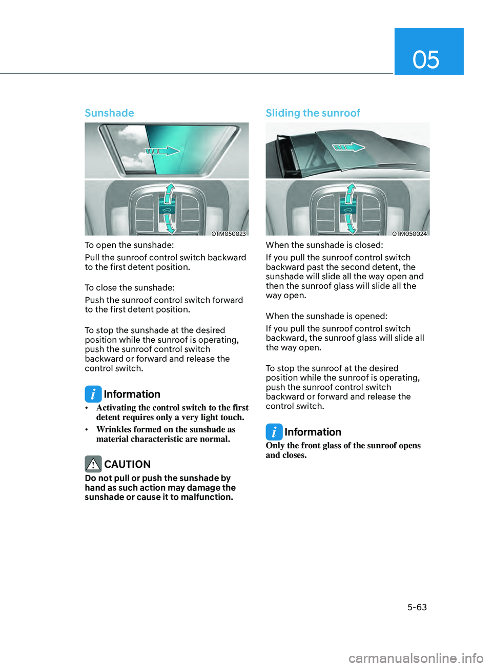 HYUNDAI SANTA FE CALLIGRAPHY 2021  Owners Manual 05
5-63
Sunshade
OTM050023
To open the sunshade:
Pull the sunroof control switch backward 
to the first detent position.
To close the sunshade:
Push the sunroof control switch forward 
to the first de