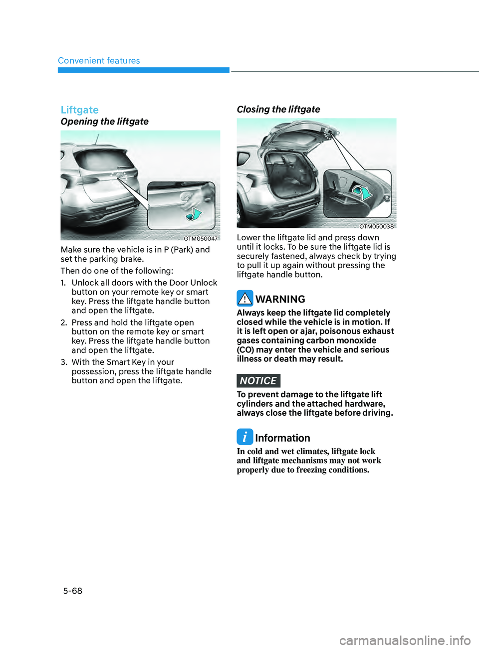 HYUNDAI SANTA FE CALLIGRAPHY 2021  Owners Manual Convenient features
5-68
Liftgate
Opening the liftgate
OTM050047 
Make sure the vehicle is in P (Park) and 
set the parking brake.
Then do one of the following:
1.
 Unlock all doors with the Door Unlo
