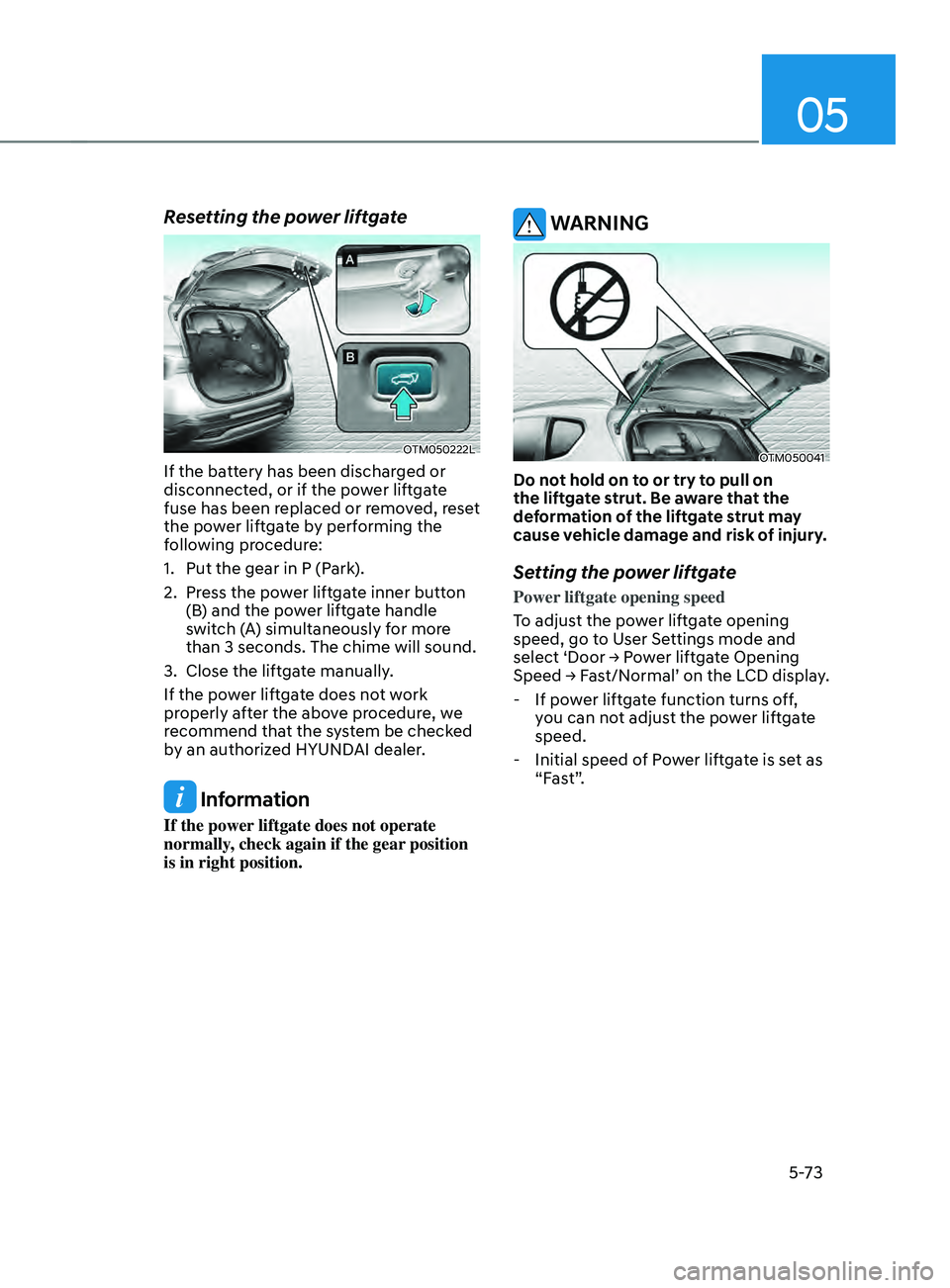 HYUNDAI SANTA FE CALLIGRAPHY 2021  Owners Manual 05
5-73
Resetting the power liftgate
OTM050222L
If the battery has been discharged or 
disconnected, or if the power liftgate 
fuse has been replaced or removed, reset 
the power liftgate by performin