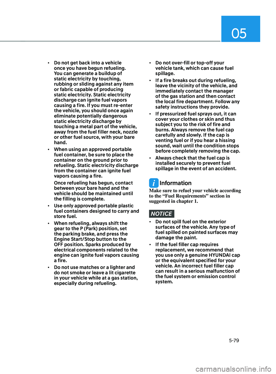 HYUNDAI SANTA FE CALLIGRAPHY 2021  Owners Manual 05
5-79
•	Do not get back into a vehicle 
once you have begun refueling. 
You can generate a buildup of 
static electricity by touching, 
rubbing or sliding against any item 
or fabric capable of pr