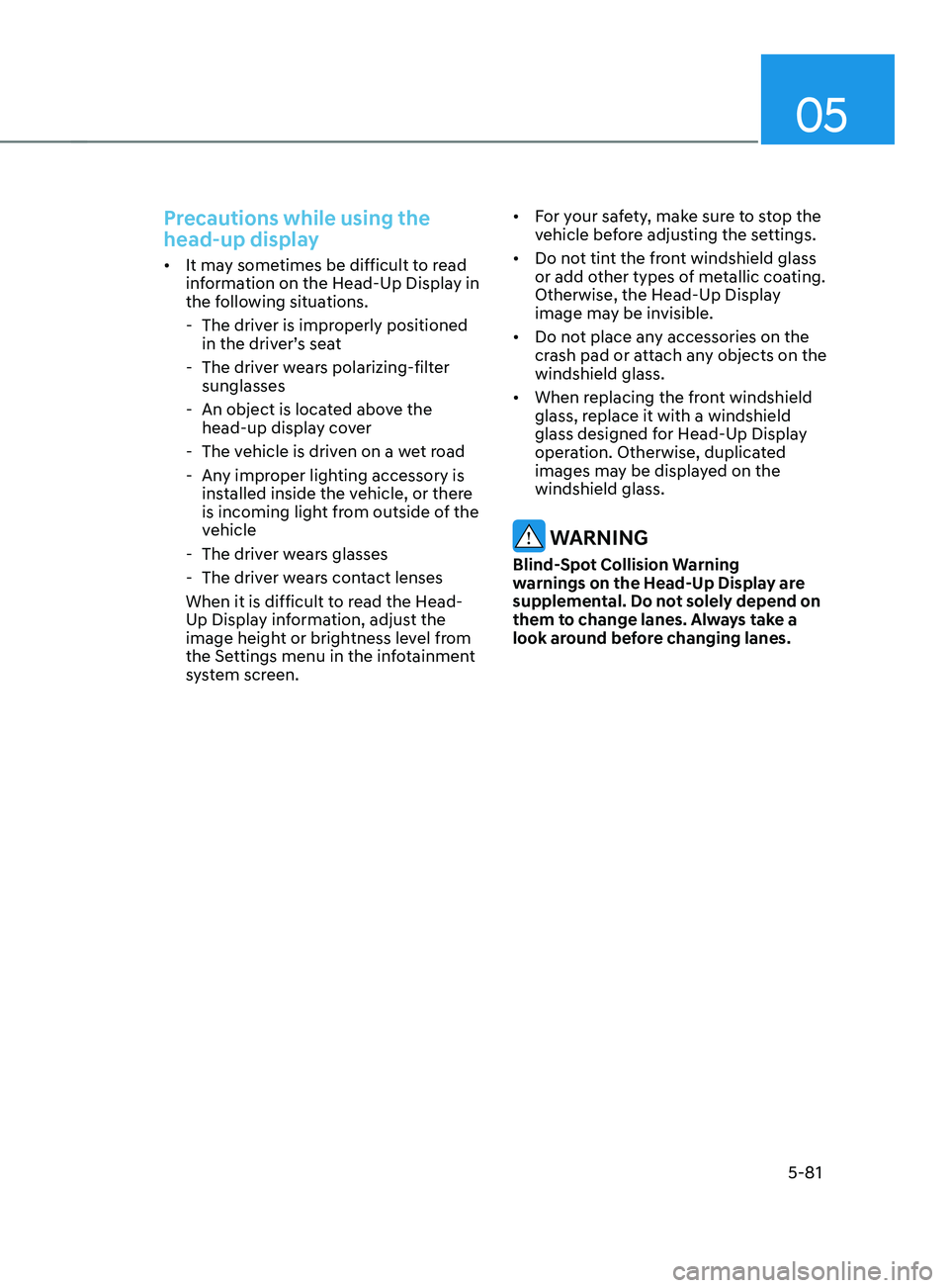 HYUNDAI SANTA FE CALLIGRAPHY 2021  Owners Manual 05
5-81
Precautions while using the 
head-up display
•	It may sometimes be difficult to read 
information on the Head-Up Display in 
the following situations.
 - The driver is impr

operly positione