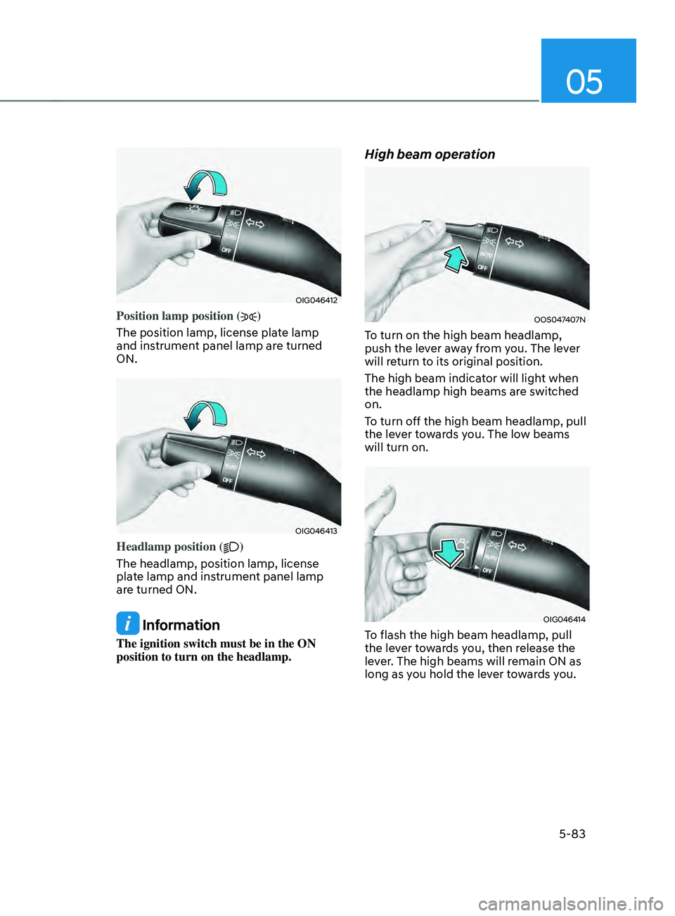 HYUNDAI SANTA FE CALLIGRAPHY 2021  Owners Manual 05
5-83
OIG046412
Position lamp position ()
The position lamp, license plate lamp 
and instrument panel lamp are turned 
ON.
OIG046413
Headlamp position ()
The headlamp, position lamp, license 
plate 