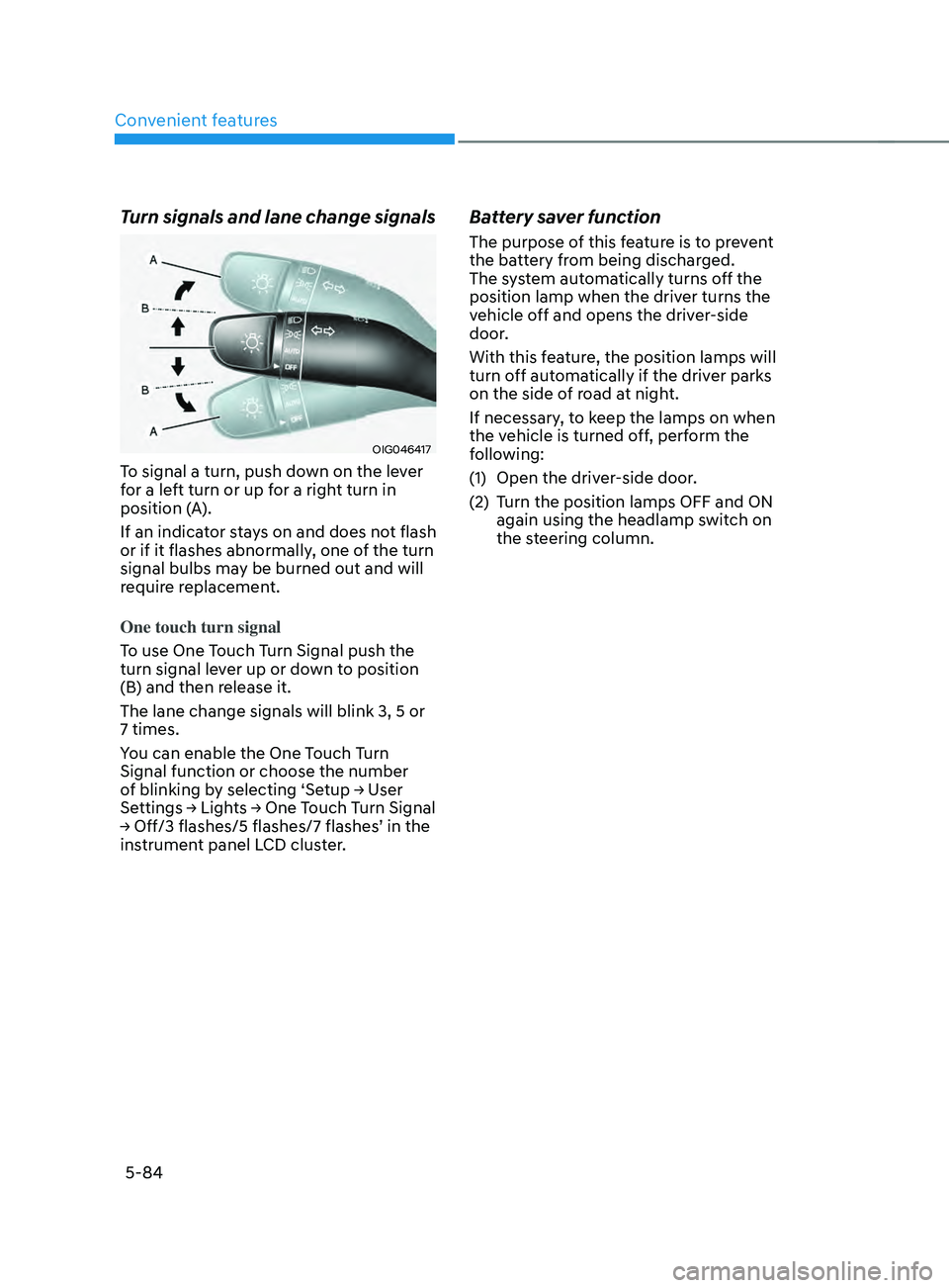 HYUNDAI SANTA FE CALLIGRAPHY 2021  Owners Manual Convenient features
5-84
Turn signals and lane change signals
OIG046417
To signal a turn, push down on the lever 
for a left turn or up for a right turn in 
position (A).
If an indicator stays on and 