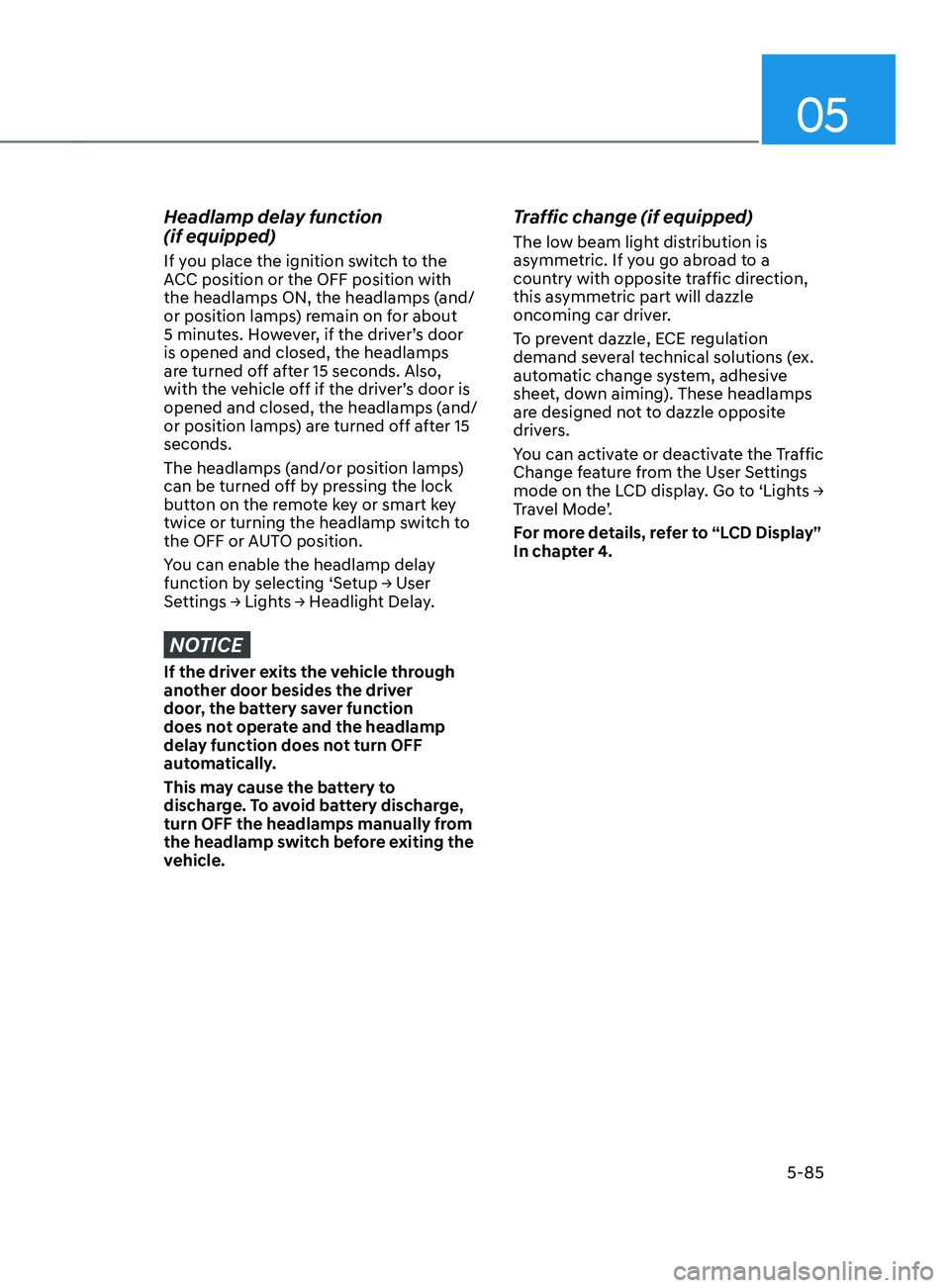 HYUNDAI SANTA FE CALLIGRAPHY 2021  Owners Manual 05
5-85
Headlamp delay function  
(if equipped)
If you place the ignition switch to the 
ACC position or the OFF position with 
the headlamps ON, the headlamps (and/
or position lamps) remain on for a