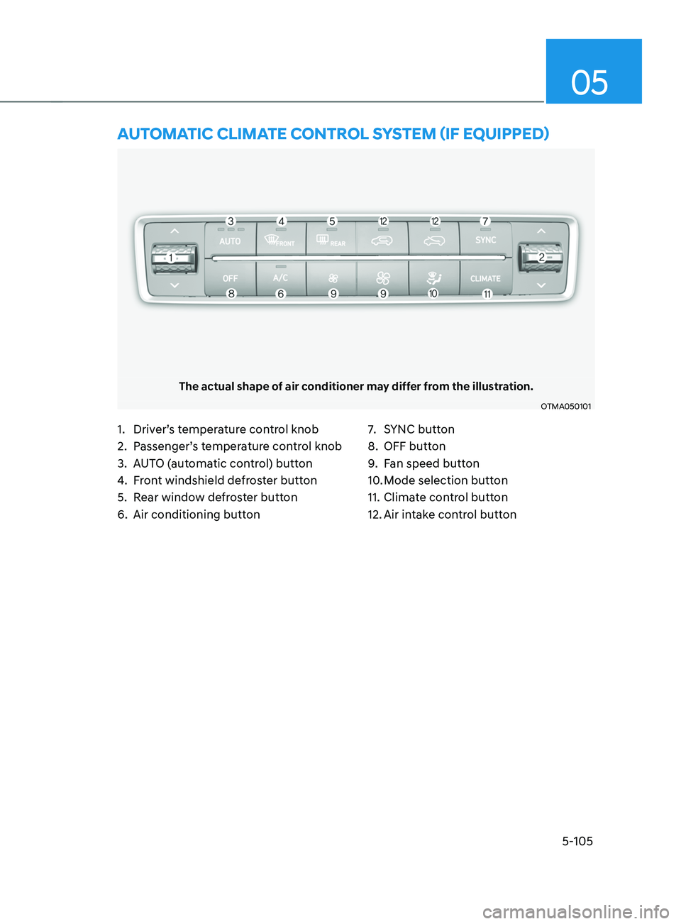 HYUNDAI SANTA FE CALLIGRAPHY 2021  Owners Manual 05
5-105
The actual shape of air conditioner may differ from the illustration.
OTMA050101
AUTOmATIC CLImATE C OnTR OL sYsTEm (IF E QUIppED)
1. Driver’s temperature control knob
2.
 Passenger’
 s t