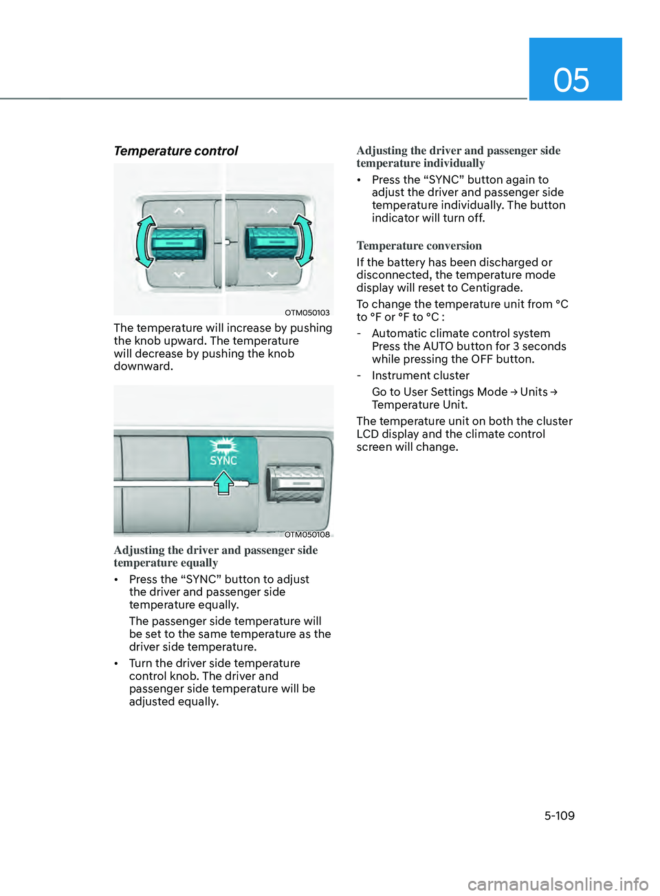 HYUNDAI SANTA FE CALLIGRAPHY 2021  Owners Manual 05
5-109
Temperature control
OTM050103
The temperature will increase by pushing 
the knob upward. The temperature 
will decrease by pushing the knob 
downward.
OTM050108
Adjusting the driver and passe