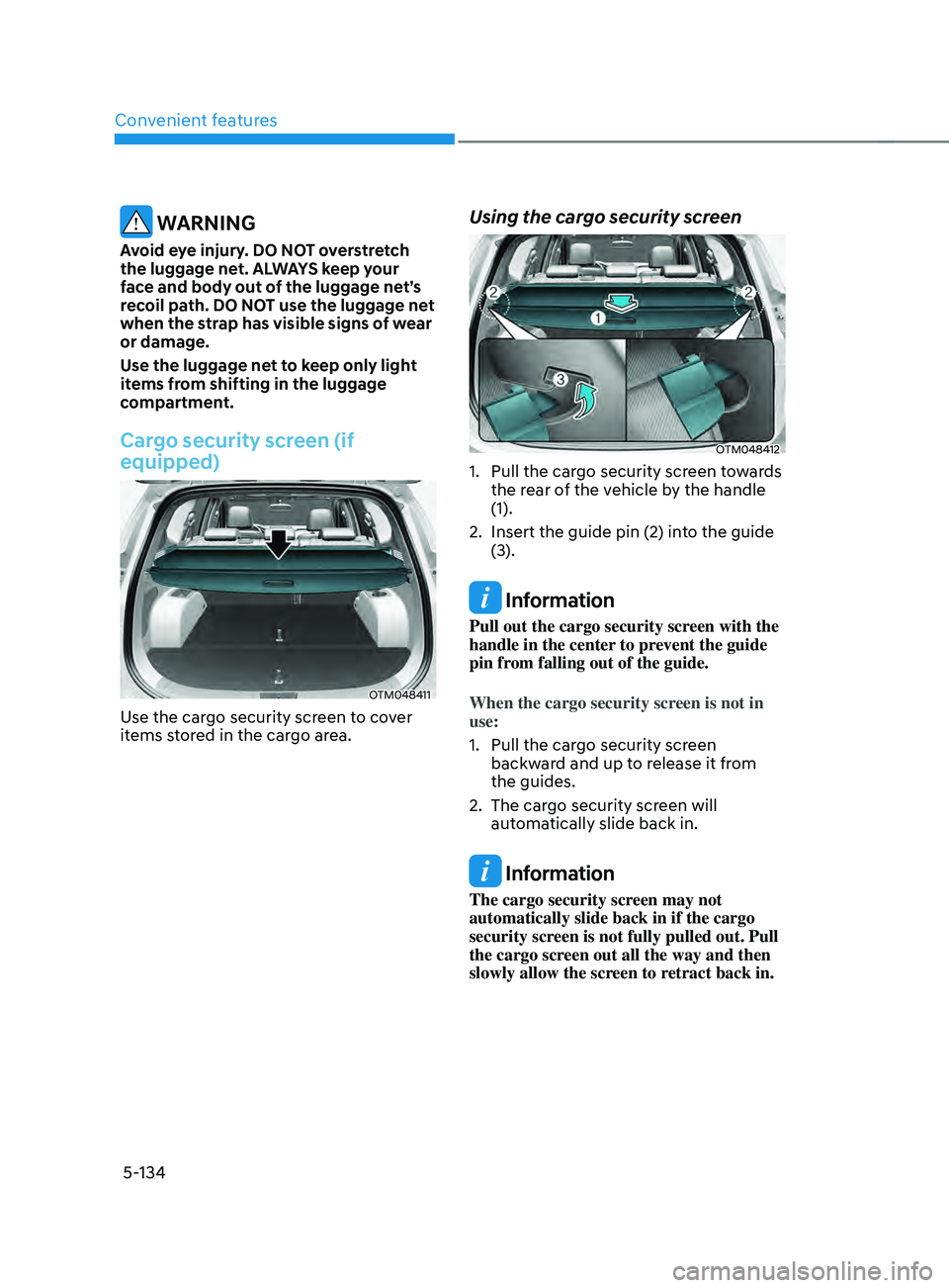 HYUNDAI SANTA FE CALLIGRAPHY 2021  Owners Manual Convenient features
5-134
 WARNING
Avoid eye injury. DO NOT overstretch 
the luggage net. ALWAYS keep your 
face and body out of the luggage net’s 
recoil path. DO NOT use the luggage net 
when the 