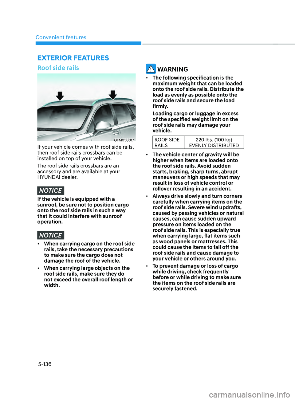 HYUNDAI SANTA FE CALLIGRAPHY 2021  Owners Manual Convenient features
5-136
ExTERIOR FEATURES
Roof side rails
OTM050017
If your vehicle comes with roof side rails, 
then roof side rails crossbars can be 
installed on top of your vehicle.
The roof sid