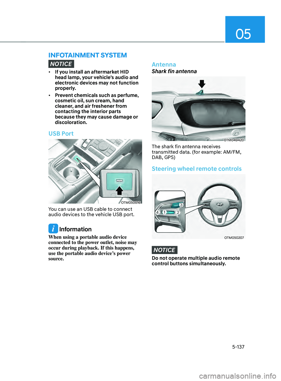 HYUNDAI SANTA FE CALLIGRAPHY 2021  Owners Manual 05
5-137
NOTICE
•	If you install an aftermarket HID 
head lamp, your vehicle’s audio and 
electronic devices may not function 
properly.
•	 Prevent chemicals such as perfume, 
cosmetic oil, sun 