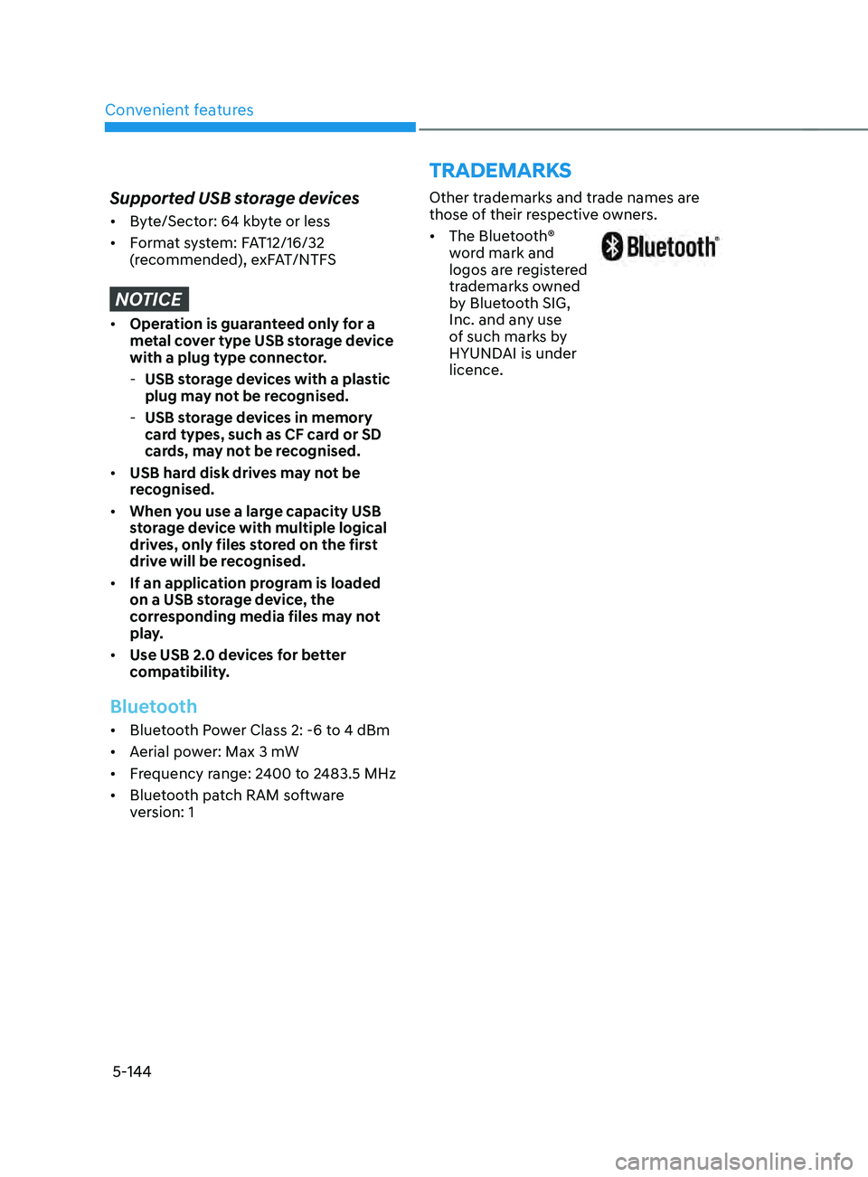 HYUNDAI SANTA FE CALLIGRAPHY 2021  Owners Manual Convenient features5-144
TRADEMARKS
Supported USB storage devices
•	 Byte/Sector: 64 kbyte or less
•	 Format system: FAT12/16/32 
(recommended), exFAT/NTFS
NOTICE
•	Operation is guaranteed only 