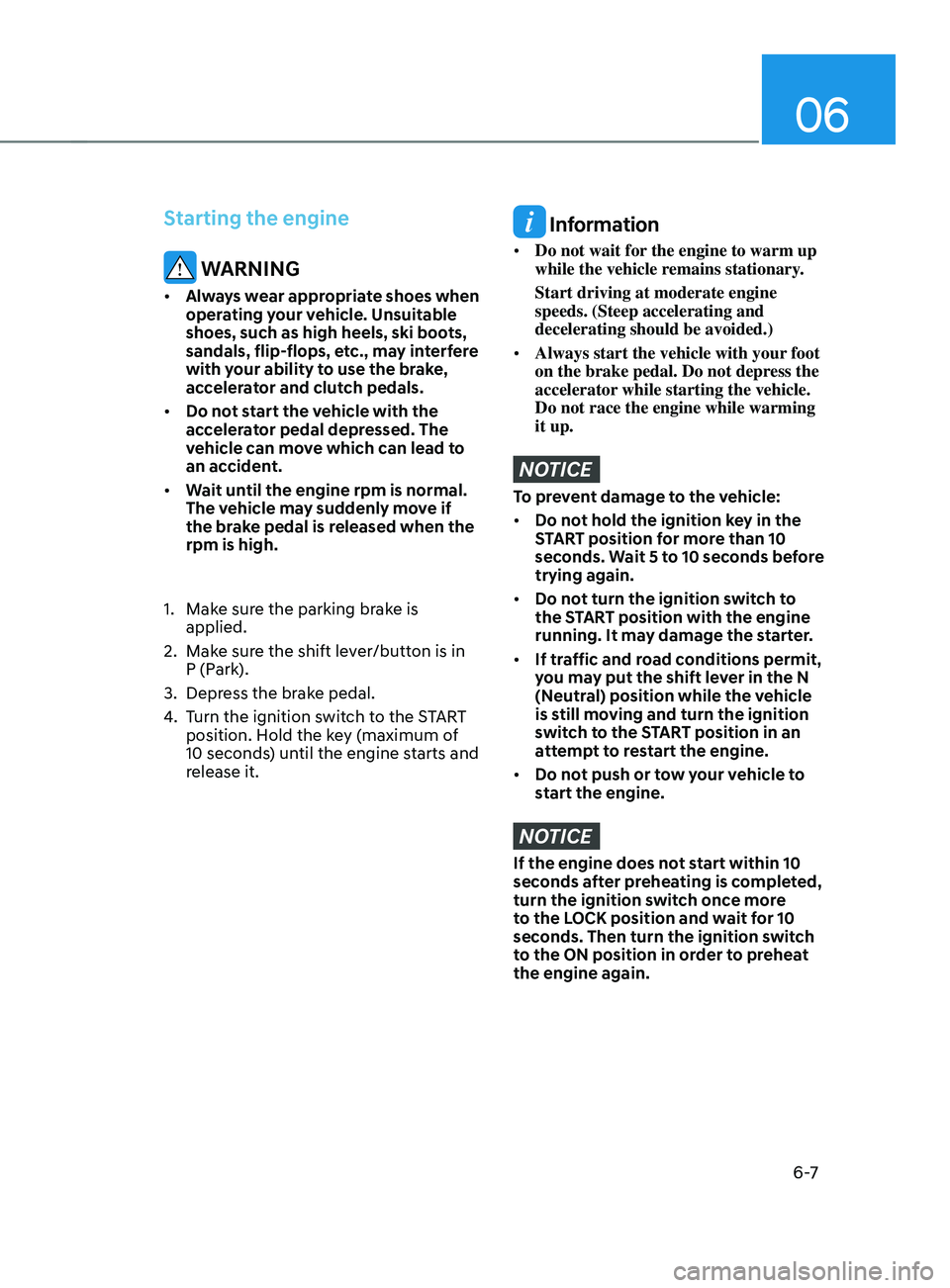 HYUNDAI SANTA FE CALLIGRAPHY 2021  Owners Manual 06
6 -7
Starting the engine
 WARNING
•	Always wear appropriate shoes when 
operating your vehicle. Unsuitable 
shoes, such as high heels, ski boots, 
sandals, flip-flops, etc., may interfere 
with y