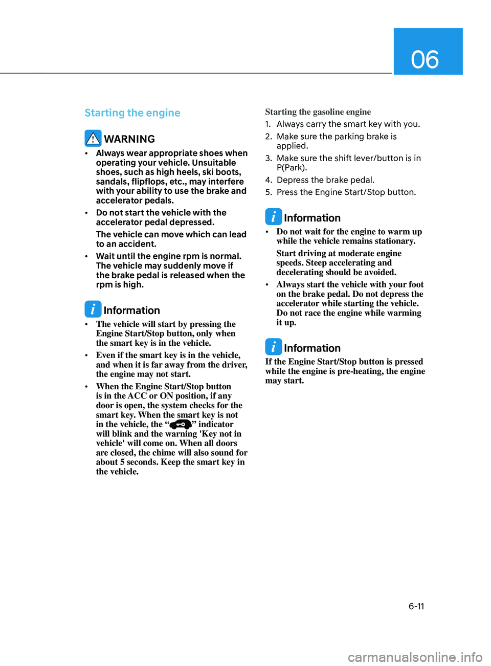 HYUNDAI SANTA FE CALLIGRAPHY 2021  Owners Manual 06
6-11
Starting the engine
 WARNING
•	Always wear appropriate shoes when 
operating your vehicle. Unsuitable 
shoes, such as high heels, ski boots, 
sandals, flipflops, etc., may interfere 
with yo