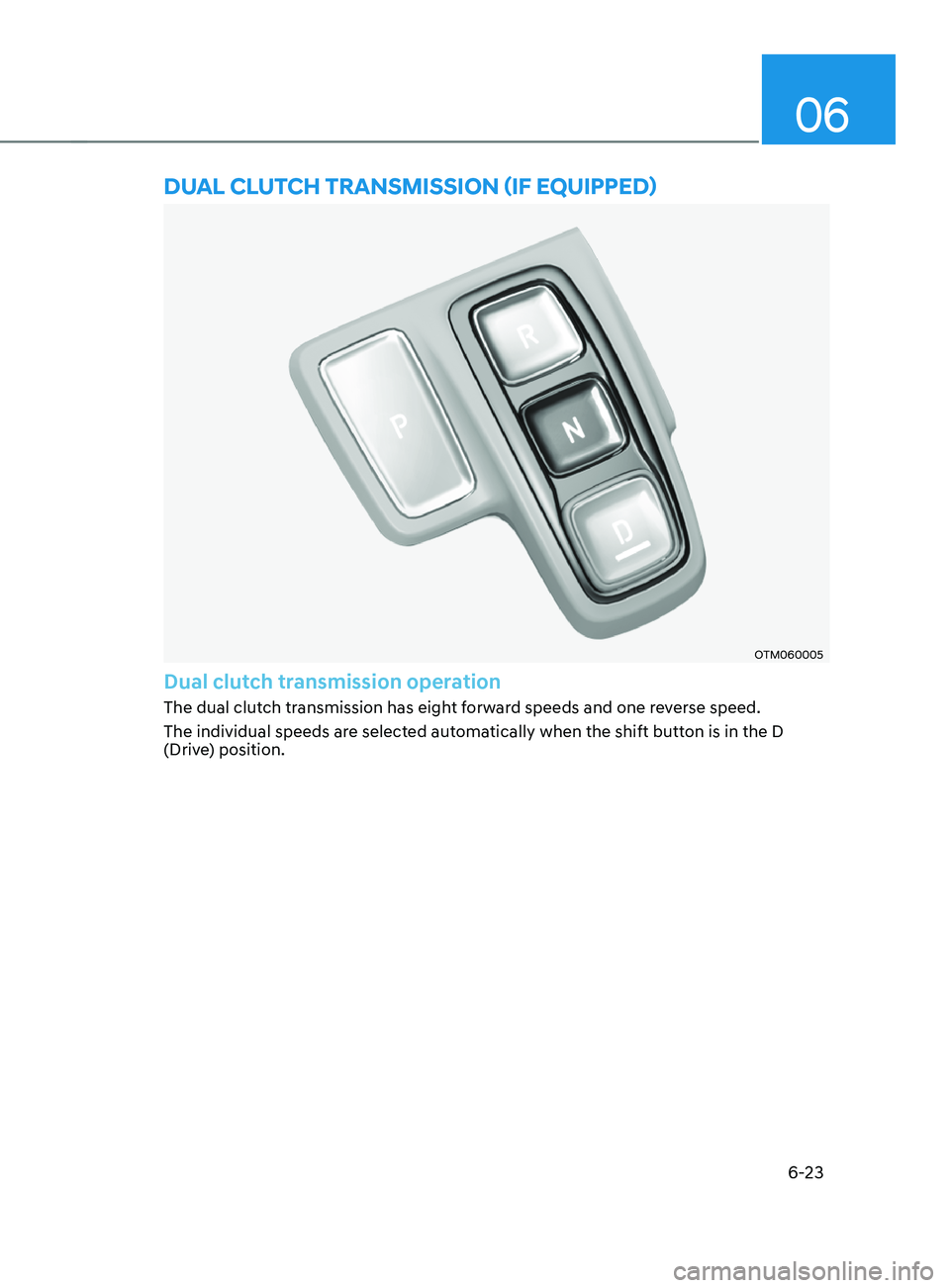 HYUNDAI SANTA FE CALLIGRAPHY 2021  Owners Manual 06
6-23
DUAL CLUTCh TRAnsmIssIOn (IF EQUIppED)
OTM060005
Dual clutch transmission operation
The dual clutch transmission has eight forward speeds and one reverse speed.
The individual speeds are selec
