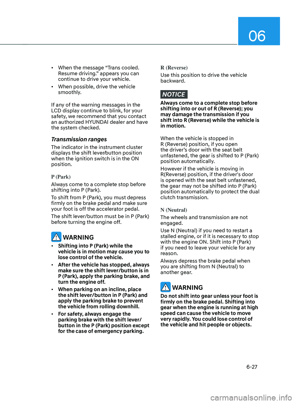 HYUNDAI SANTA FE CALLIGRAPHY 2021  Owners Manual 06
6-27
•	When the message “Trans cooled. 
Resume driving.” appears you can 
continue to drive your vehicle. 
•	 When possible, drive the vehicle 
smoothly. 
If any of the warning messages in 