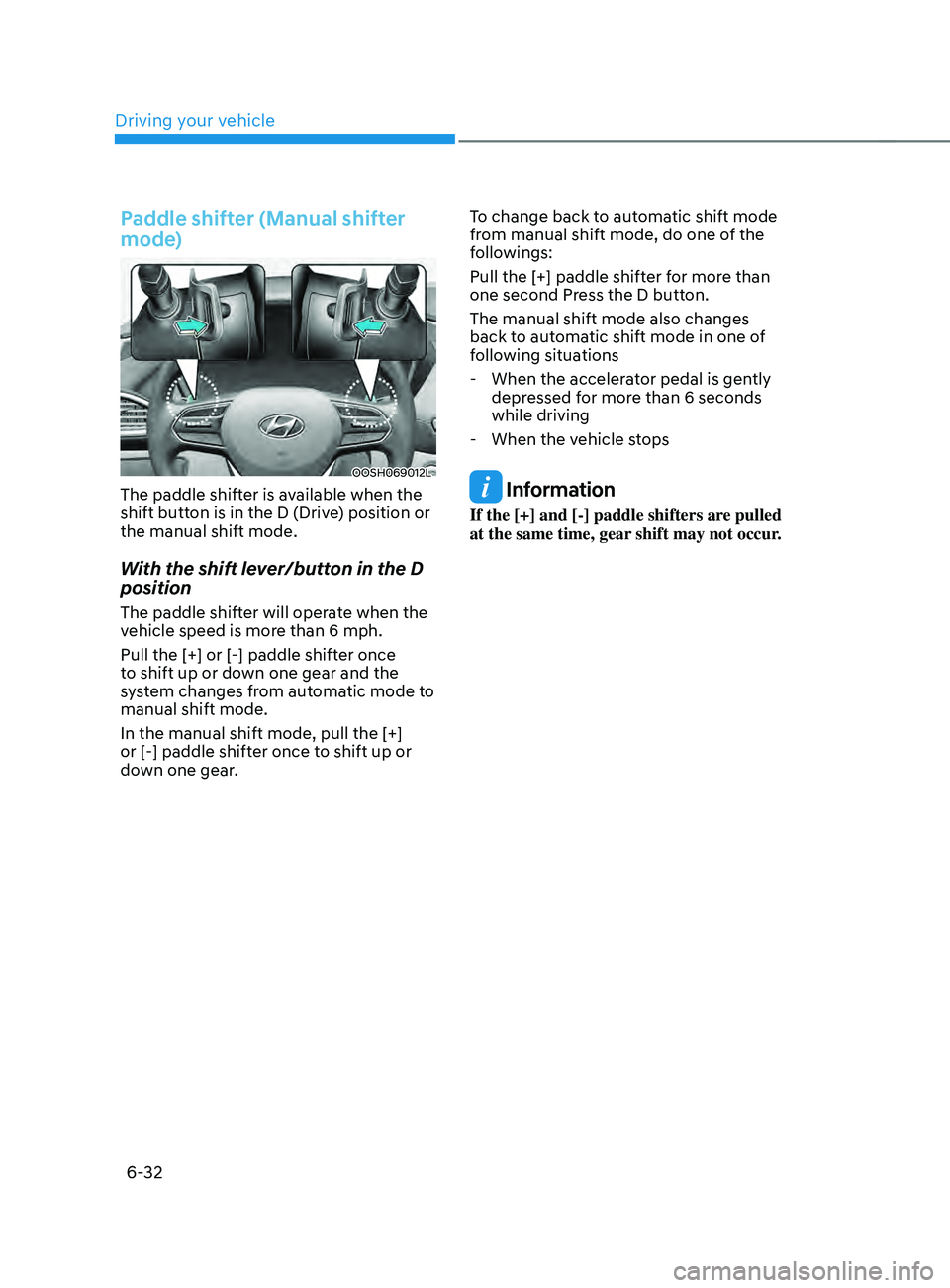 HYUNDAI SANTA FE CALLIGRAPHY 2021  Owners Manual Driving your vehicle
6-32
Paddle shifter (Manual shifter 
mode)
OOSH069012L
The paddle shifter is available when the 
shift button is in the D (Drive) position or 
the manual shift mode.
With the shif