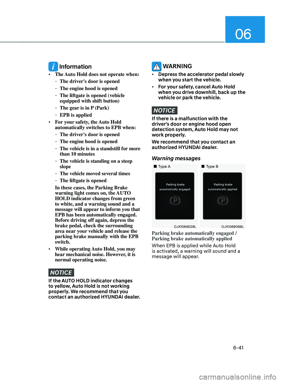 HYUNDAI SANTA FE CALLIGRAPHY 2021  Owners Manual 06
6-41
 Information
•	The Auto Hold does not operate when:
 -The driver's door is opened
 -The engine hood is opened
 -The liftgate is opened (vehicle 
equipped with shift button)
 -The gear is