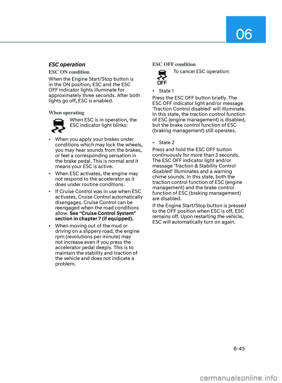 HYUNDAI SANTA FE CALLIGRAPHY 2021  Owners Manual 06
6-45
ESC operation
ESC ON condition
When the Engine Start/Stop button is 
in the ON position, ESC and the ESC 
OFF indicator lights illuminate for 
approximately three seconds. After both 
lights g