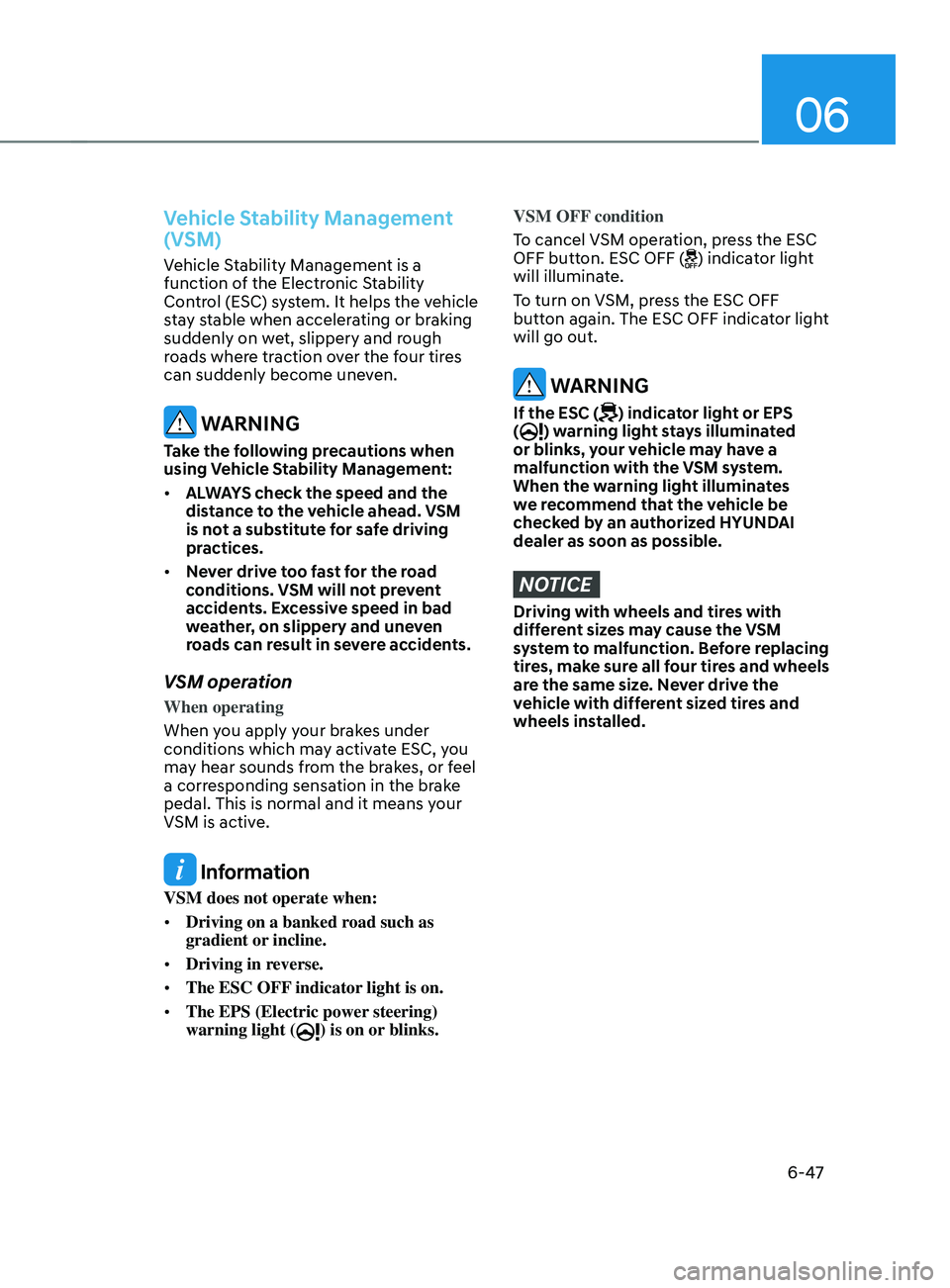 HYUNDAI SANTA FE CALLIGRAPHY 2021  Owners Manual 06
6-47
Vehicle Stability Management 
(VSM) 
Vehicle Stability Management is a 
function of the Electronic Stability 
Control (ESC) system. It helps the vehicle 
stay stable when accelerating or braki