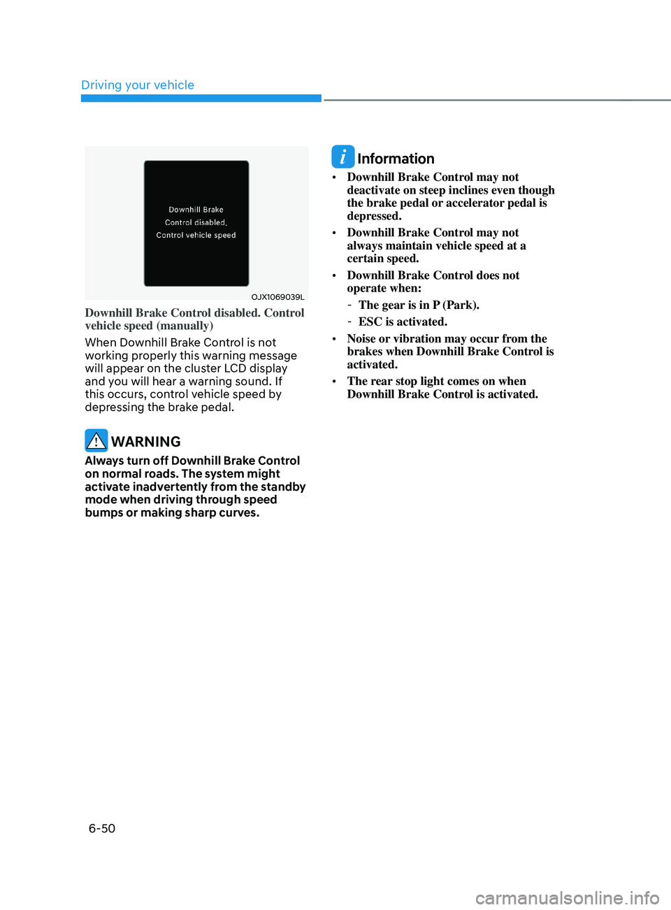 HYUNDAI SANTA FE CALLIGRAPHY 2021  Owners Manual Driving your vehicle
6-50
OJX1069039L
Downhill Brake Control disabled. Control 
vehicle speed (manually)
When Downhill Brake Control is not 
working properly this warning message 
will appear on the c