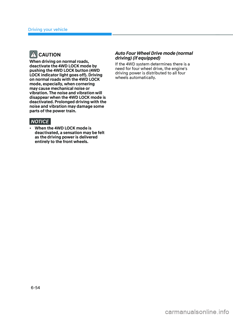 HYUNDAI SANTA FE CALLIGRAPHY 2021  Owners Manual Driving your vehicle
6-54
 CAUTION
When driving on normal roads, 
deactivate the 4WD LOCK mode by 
pushing the 4WD LOCK button (4WD 
LOCK indicator light goes off). Driving 
on normal roads with the 4
