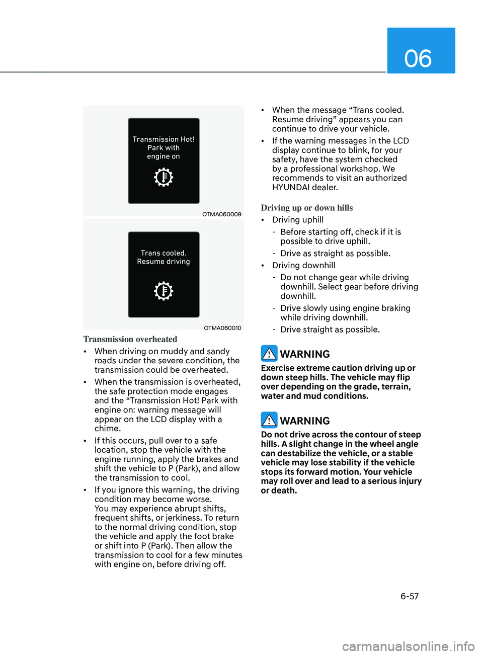 HYUNDAI SANTA FE CALLIGRAPHY 2021  Owners Manual 06
6-57
OTMA060009
OTMA060010
Transmission overheated
•	When driving on muddy and sandy 
roads under the severe condition, the 
transmission could be overheated.
•	 When the transmission is overhe
