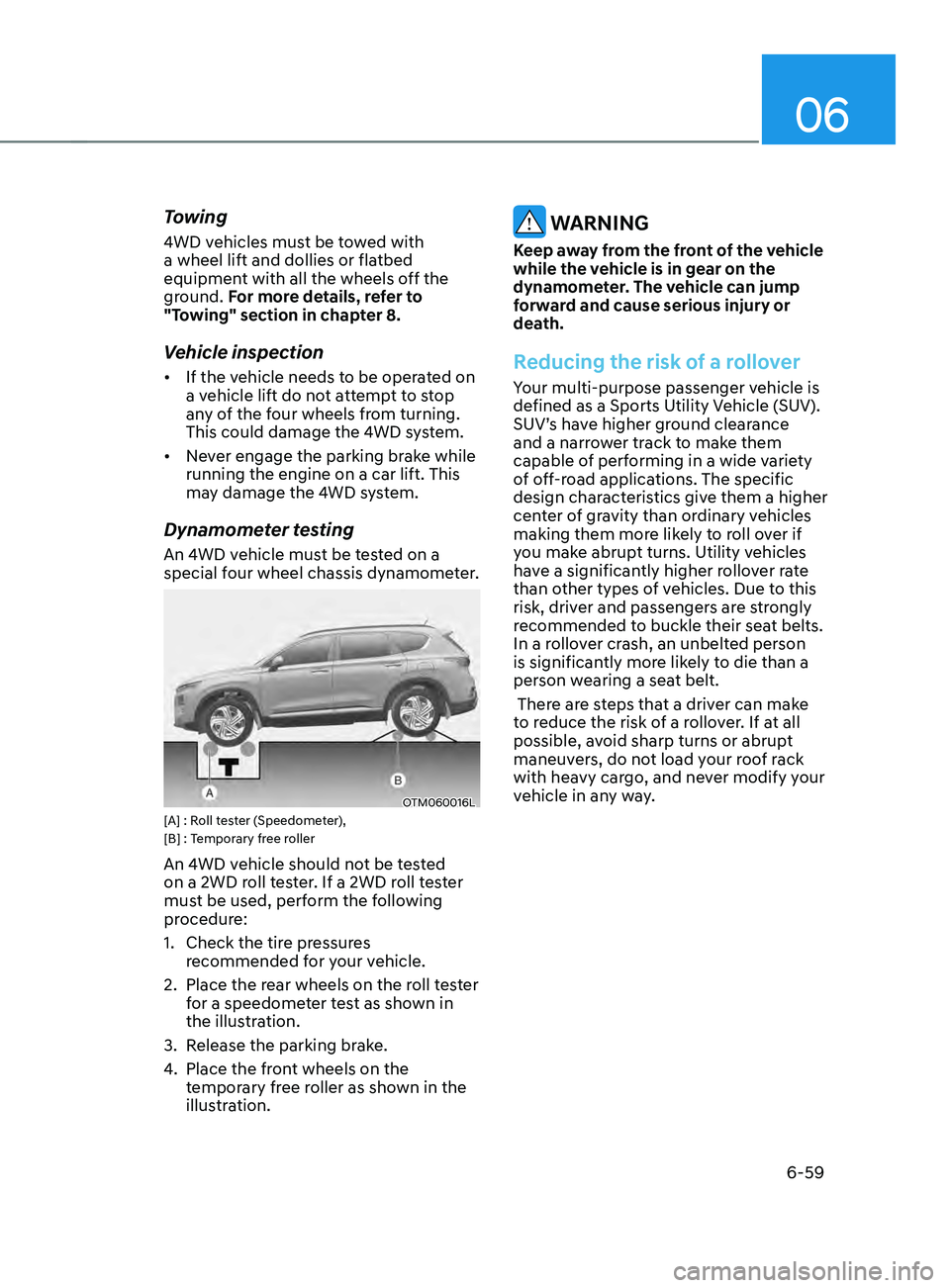 HYUNDAI SANTA FE CALLIGRAPHY 2021  Owners Manual 06
6-59
Towing
4WD vehicles must be towed with 
a wheel lift and dollies or flatbed 
equipment with all the wheels off the 
ground. For more details, refer to 
"Towing" section in chapter 8.
V