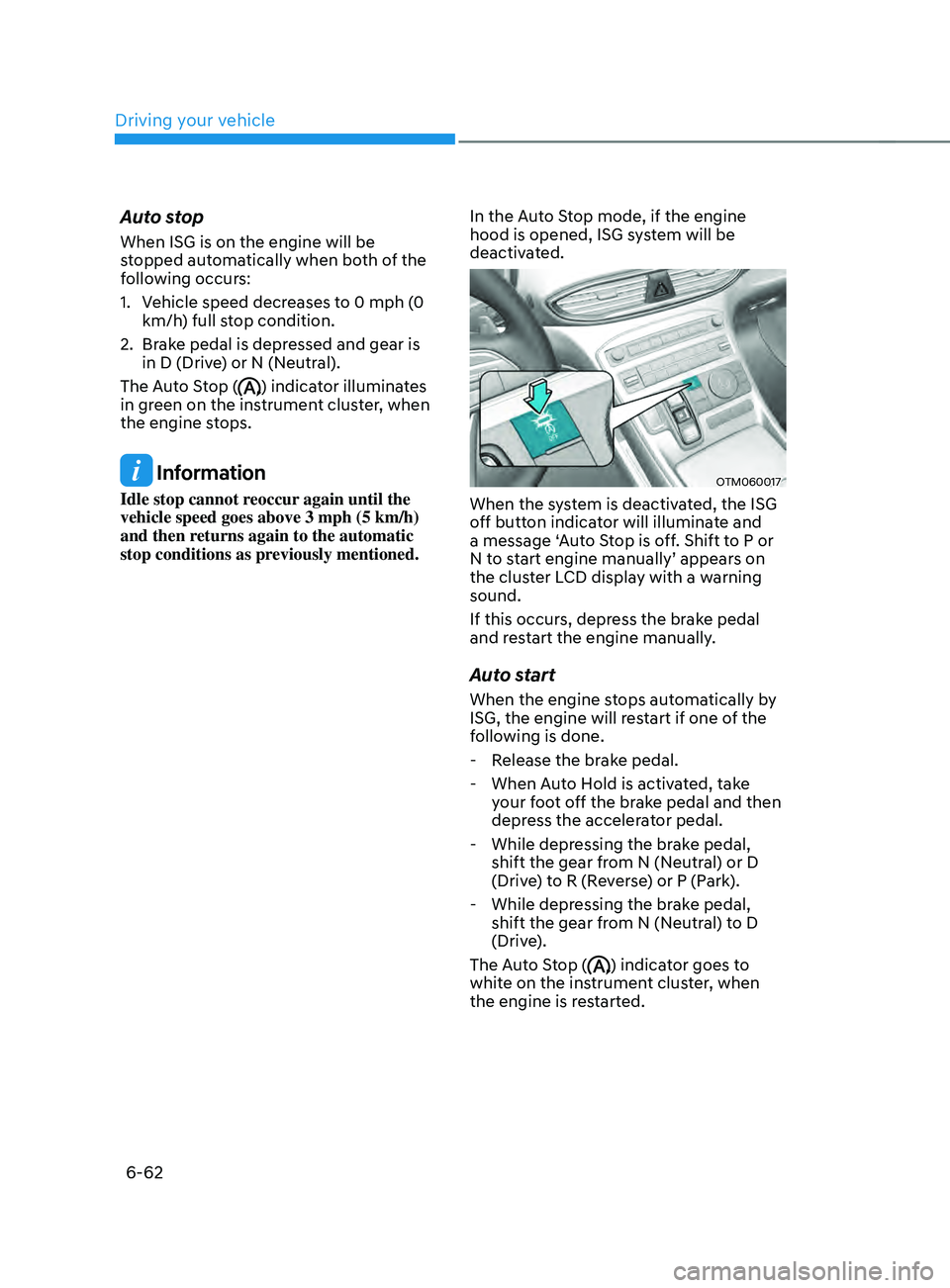 HYUNDAI SANTA FE CALLIGRAPHY 2021  Owners Manual Driving your vehicle
6-62
Auto stop
When ISG is on the engine will be 
stopped automatically when both of the 
following occurs:
1.
 Vehicle speed decr
eases to 0 mph (0 
km/h) full stop condition.
2.