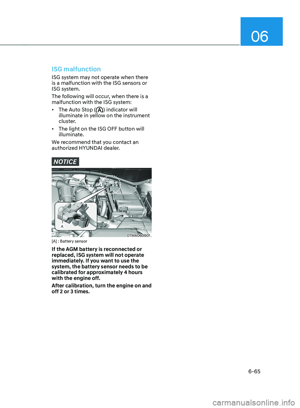 HYUNDAI SANTA FE CALLIGRAPHY 2021  Owners Manual 06
6-65
ISG malfunction
ISG system may not operate when there 
is a malfunction with the ISG sensors or 
ISG system.
The following will occur, when there is a 
malfunction with the ISG system:
•	The