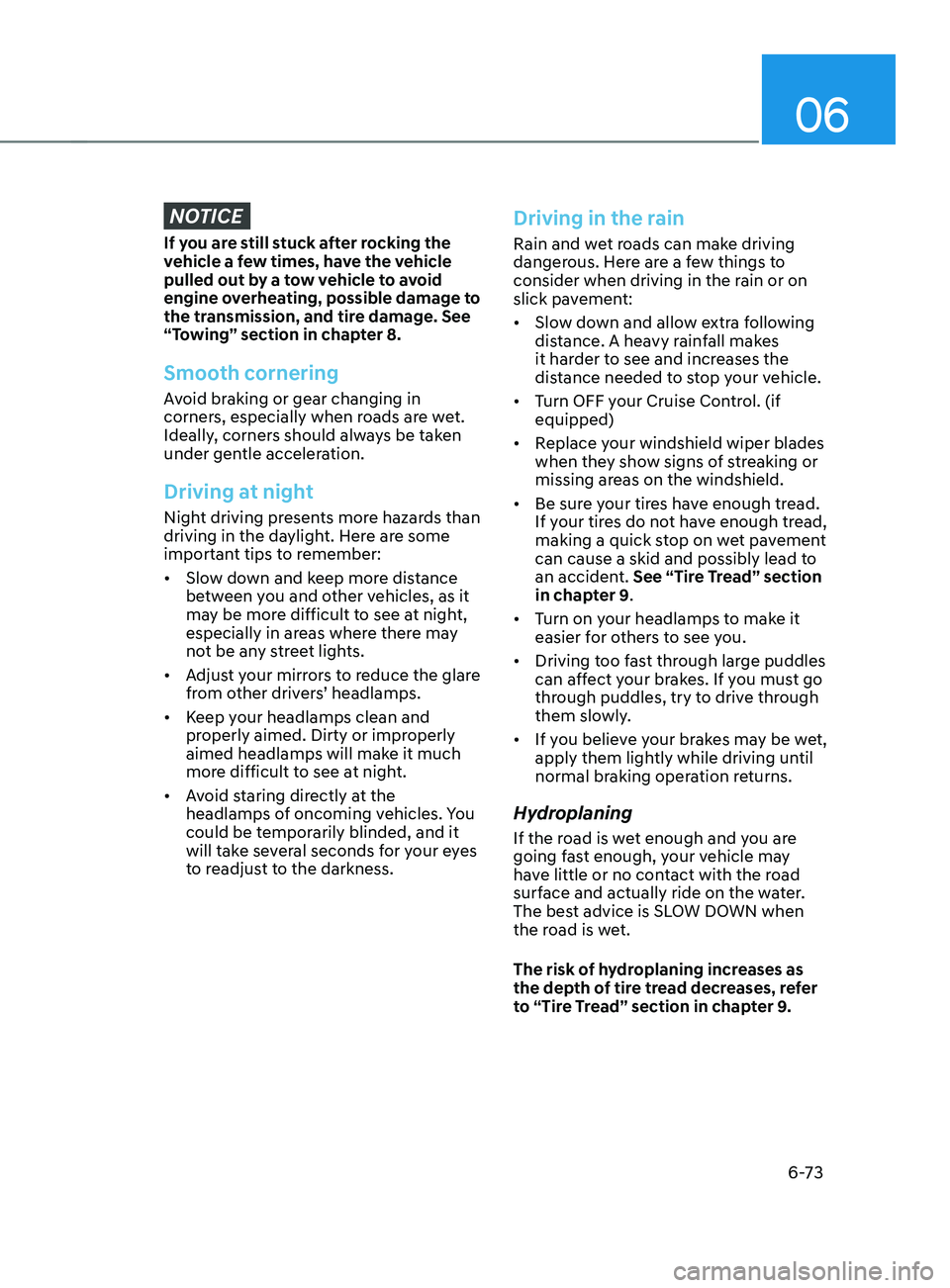 HYUNDAI SANTA FE CALLIGRAPHY 2021  Owners Manual 06
6-73
NOTICE
If you are still stuck after rocking the 
vehicle a few times, have the vehicle 
pulled out by a tow vehicle to avoid 
engine overheating, possible damage to 
the transmission, and tire