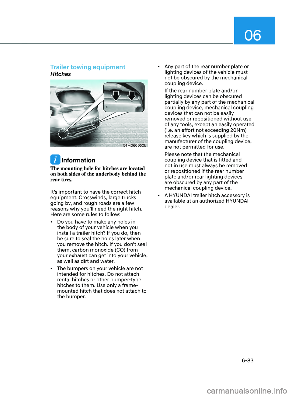 HYUNDAI SANTA FE CALLIGRAPHY 2021  Owners Manual 06
6-83
Trailer towing equipment
Hitches
OTM060050L
 Information
The mounting hole for hitches are located 
on both sides of the underbody behind the 
rear tires.
It’s important to have the correct 