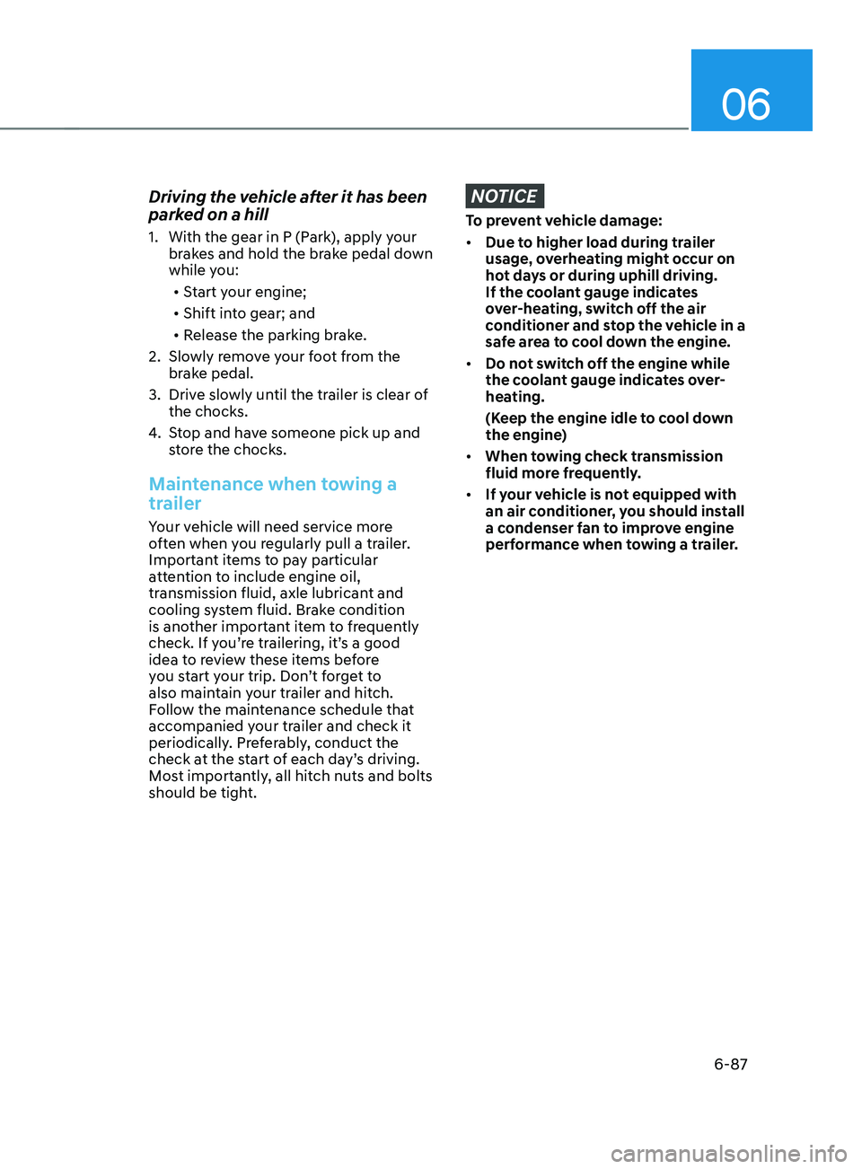 HYUNDAI SANTA FE CALLIGRAPHY 2021  Owners Manual 06
6-87
Driving the vehicle after it has been 
parked on a hill
1. With the gear in P (Park), apply your 
brakes and hold the brake pedal down 
while you:
•	 Start your engine;
•	 Shift into gear;