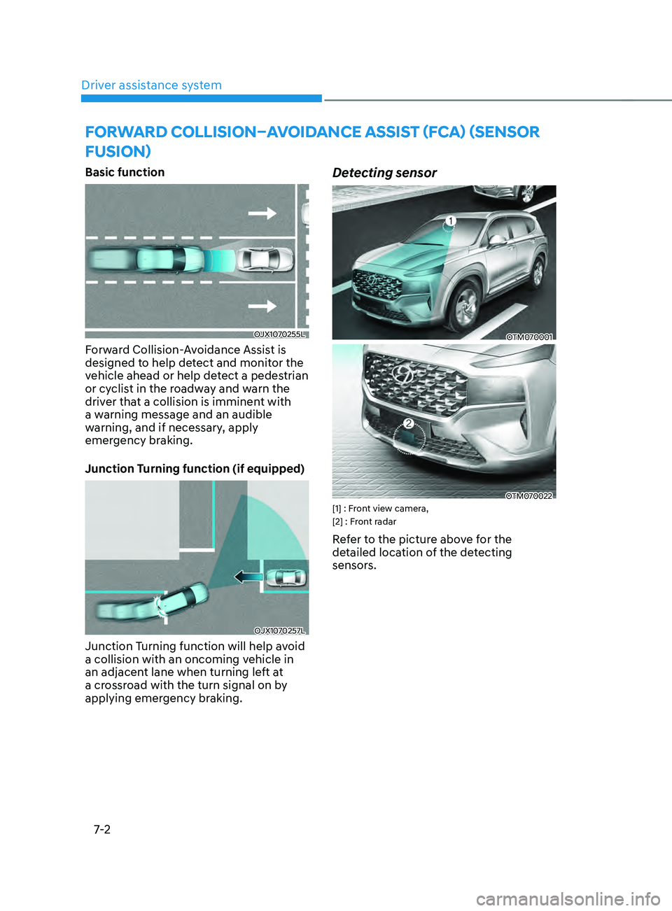 HYUNDAI SANTA FE CALLIGRAPHY 2021  Owners Manual Driver assistance system
7-2
FORWARD COLLIsIOn–AVOIDAnCE A ssIsT (F CA) (sEnsOR 
FUsIOn)
Basic function
OJX1070255L
Forward Collision-Avoidance Assist is 
designed to help detect and monitor the 
ve