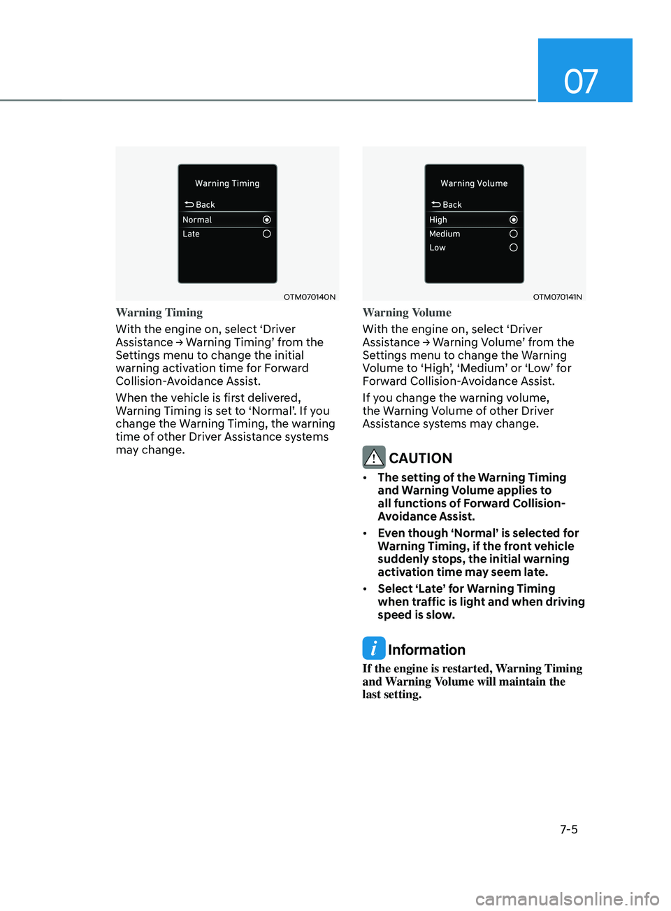 HYUNDAI SANTA FE CALLIGRAPHY 2021  Owners Manual 07
7-5
OTM070140N
Warning Timing
With the engine on, select ‘Driver 
Assistance
	→	W
arning
	Timing’	fr
 om
	the	Settings menu t

o change the initial 
warning activation time for Forward 
Colli