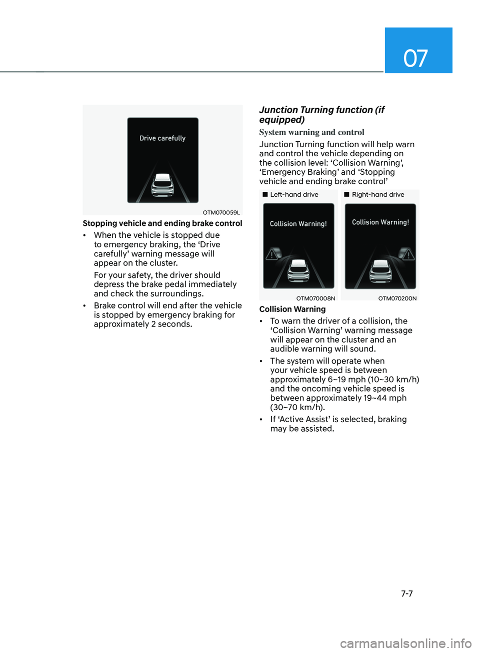 HYUNDAI SANTA FE CALLIGRAPHY 2021  Owners Manual 07
7-7
OTM070059L
Stopping vehicle and ending brake control 
•	When the vehicle is stopped due 
to emergency braking, the ‘Drive 
carefully’ warning message will 
appear on the cluster.
For your