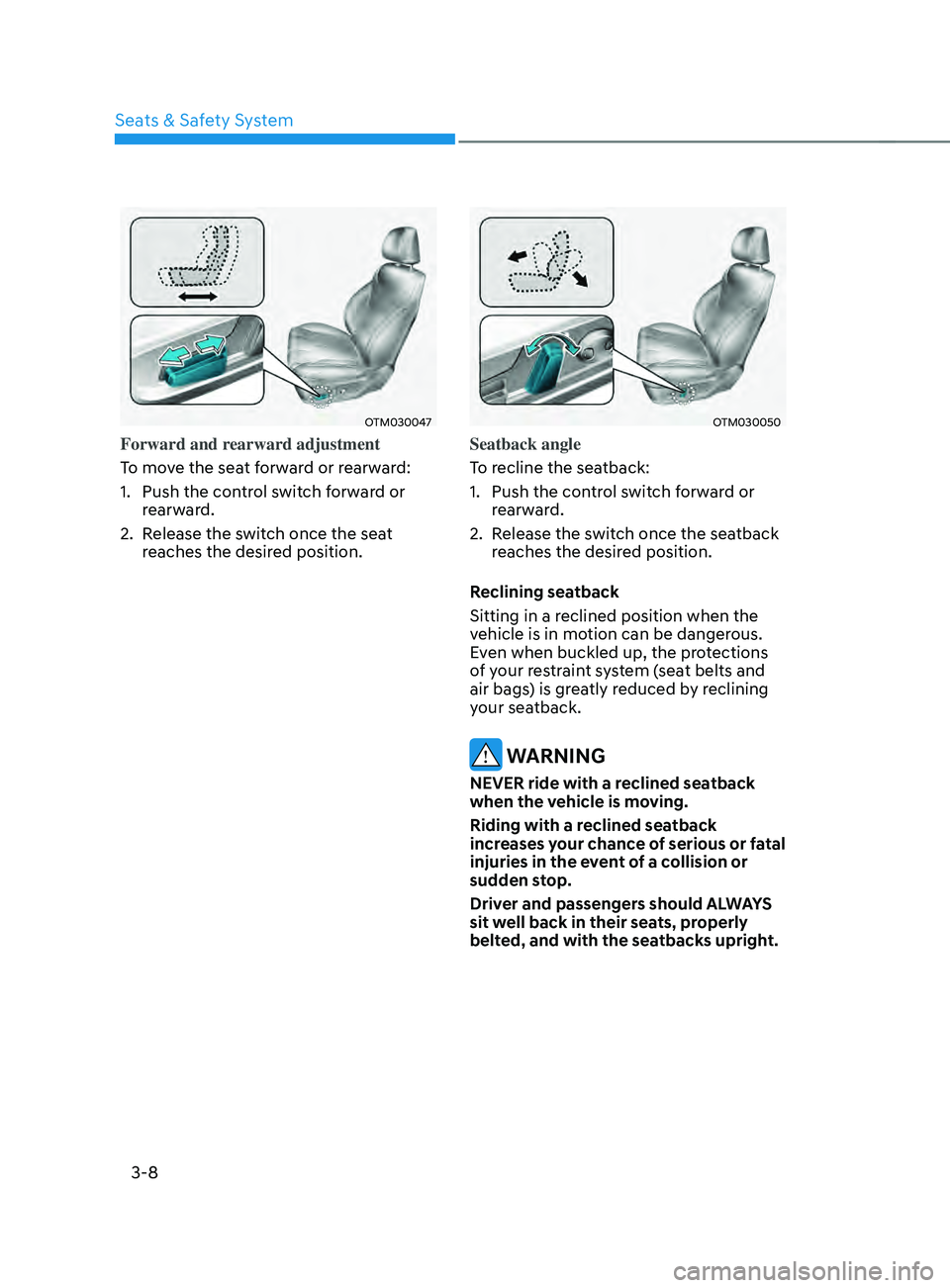 HYUNDAI SANTA FE CALLIGRAPHY 2021  Owners Manual Seats & Safety System
3-8
OTM030047
Forward and rearward adjustment
To move the seat forward or rearward:
1.
 Push the contr
ol switch forward or 
rearward.
2.
 Release the s

witch once the seat 
rea
