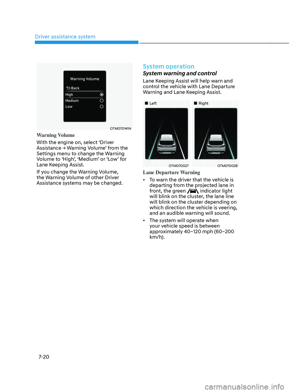 HYUNDAI SANTA FE CALLIGRAPHY 2021  Owners Manual Driver assistance system
7-20
OTM070141N
Warning Volume
With the engine on, select ‘Driver 
Assistance
	→	W
arning
	V
 olume’
	fr
 om
	the	Settings menu t

o change the Warning 
Volume to ‘Hig