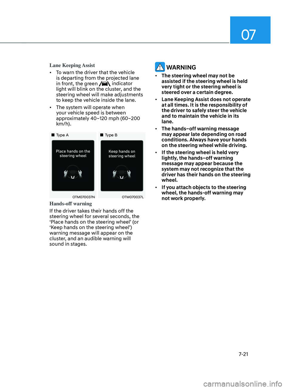 HYUNDAI SANTA FE CALLIGRAPHY 2021  Owners Manual 07
7-21
Lane  Keeping Assist
•	To warn the driver that the vehicle 
is departing from the projected lane 
in front, the green 
 indicator 
light will blink on the cluster, and the 
steering wheel wi