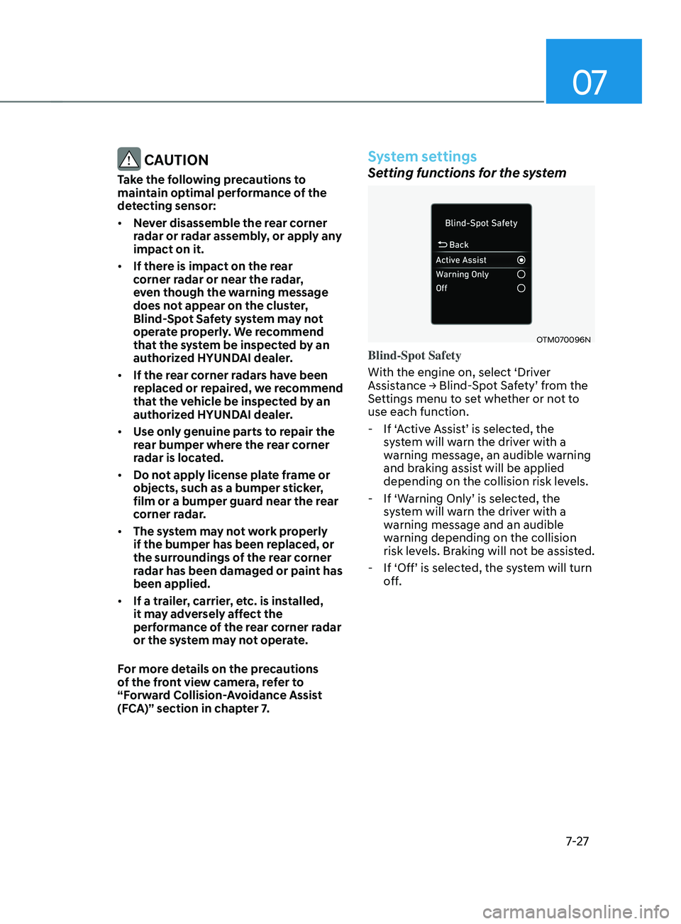 HYUNDAI SANTA FE CALLIGRAPHY 2021  Owners Manual 07
7-27
 CAUTION
Take the following precautions to 
maintain optimal performance of the 
detecting sensor:
•	Never disassemble the rear corner 
radar or radar assembly, or apply any 
impact on it.
